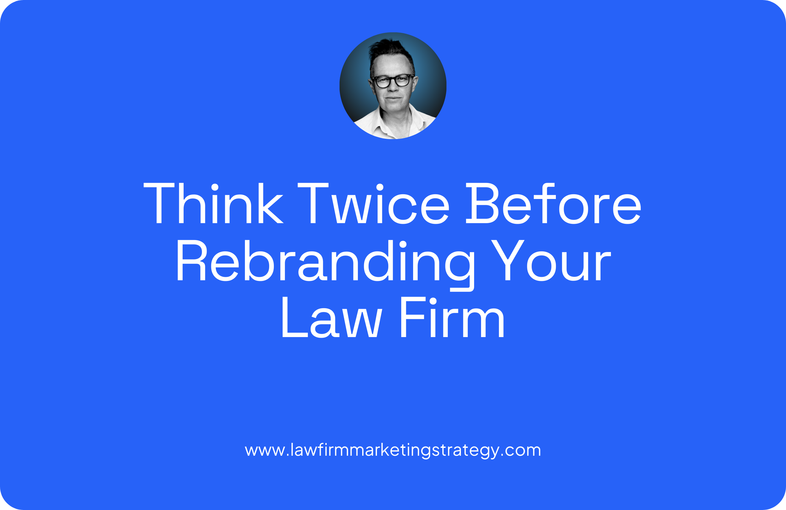 Think Twice Before Rebranding Your Law Firm
