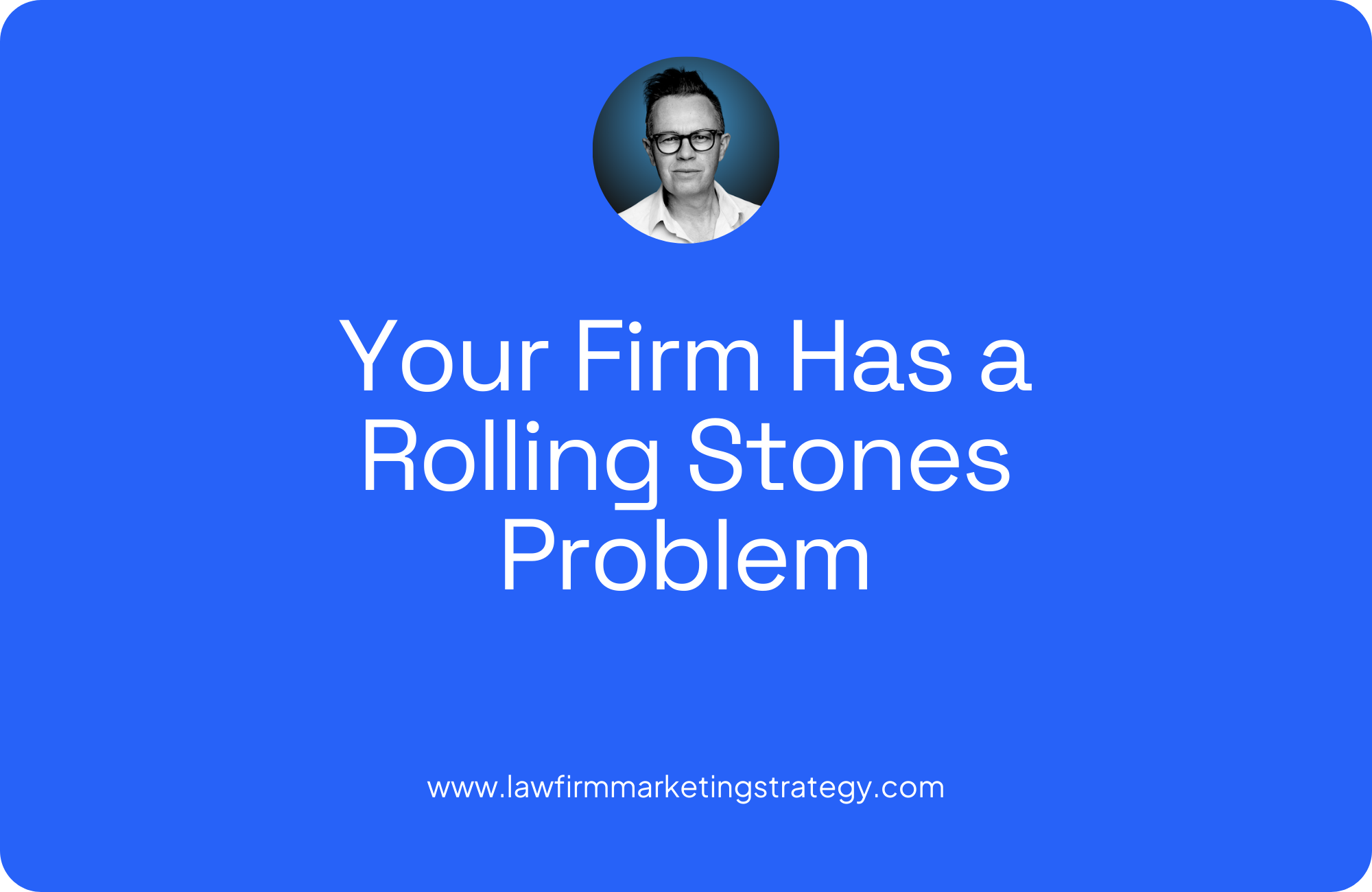 Your Firm Has a Rolling Stones Problem