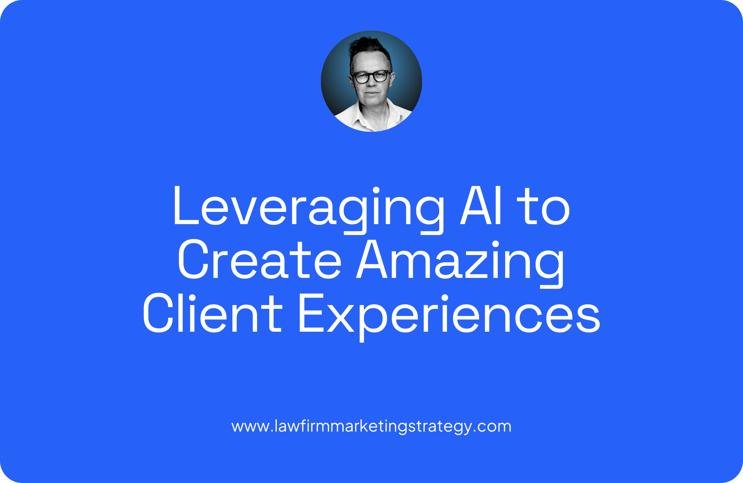 Leveraging AI to Create Amazing Client Experiences